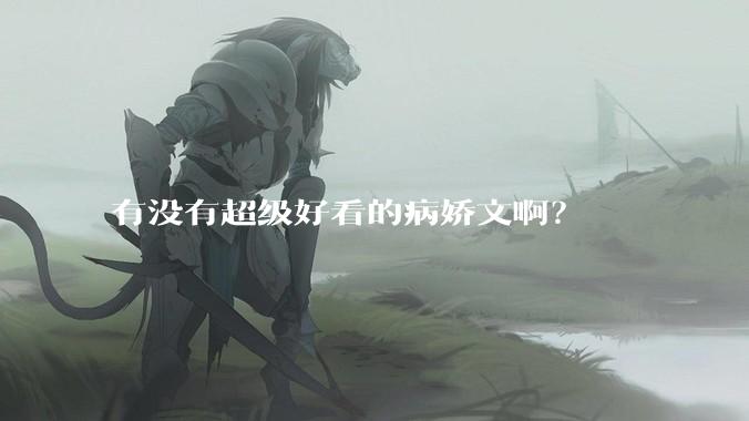 有没有超级好看的病娇文啊？